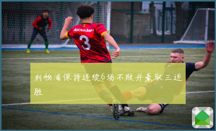 利物浦保持连续6场不败并豪取三连胜