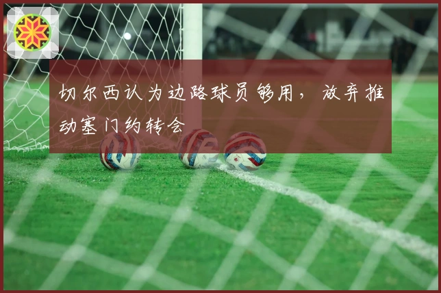 切尔西认为边路球员够用，放弃推动塞门约转会